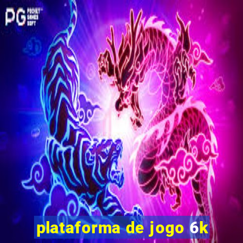 plataforma de jogo 6k